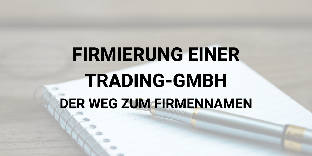 Firmierung einer Trading-GmbH – Der Weg zum Firmennamen